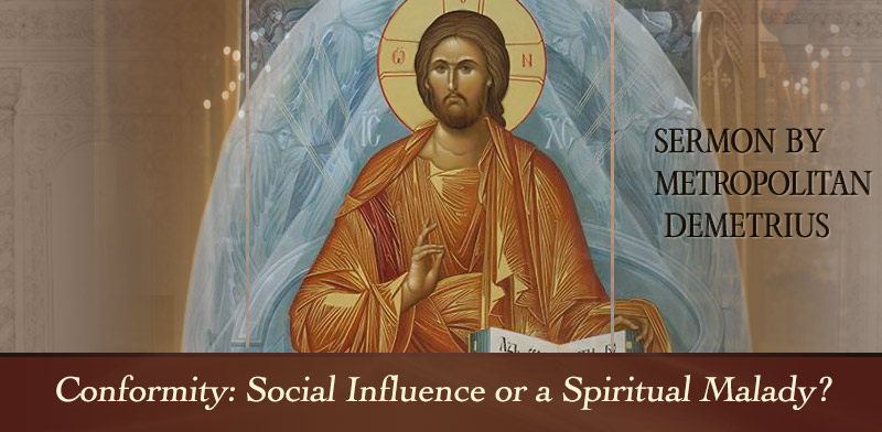 Conformity: Social Influence or a Spiritual Malady? – Sermon by Metropolitan Demetrius