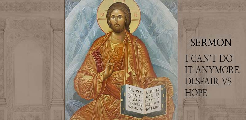 I Can’t Do It Anymore; Despair vs Hope - Sermon by His Eminence Metropolitan Demetrius of America
