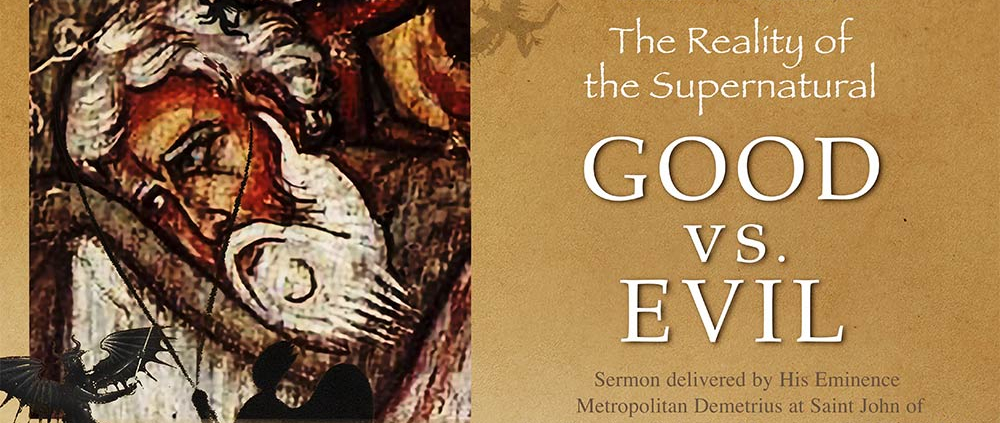 The Reality of the Supernatural; GOOD Vs. EVIL - Sermon by His Eminence Metropolitan Demetrius