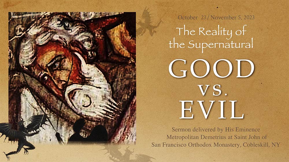 The Reality of the Supernatural; GOOD Vs. EVIL - Sermon by His Eminence Metropolitan Demetrius