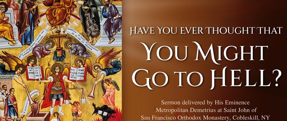 Have You Ever Thought That You Might Go to Hell? - Sermon by Metropolitan Demetrius