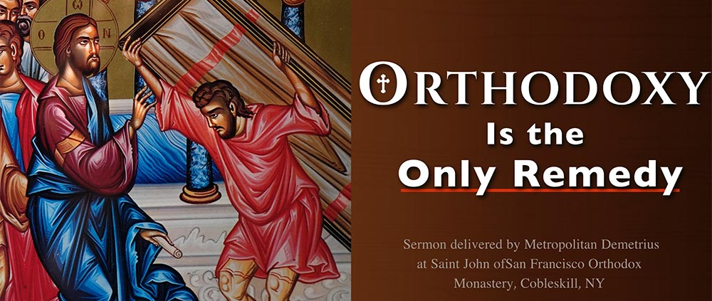 Orthodoxy Is the Only Remedy - Sermon by Metropolitan Demetrius