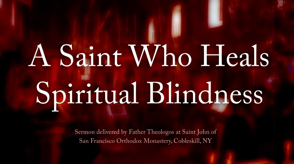 Sermon delivered on the Sunday of the Blind Man by Father Theologos, at Saint John of San Francisco Orthodox Monastery