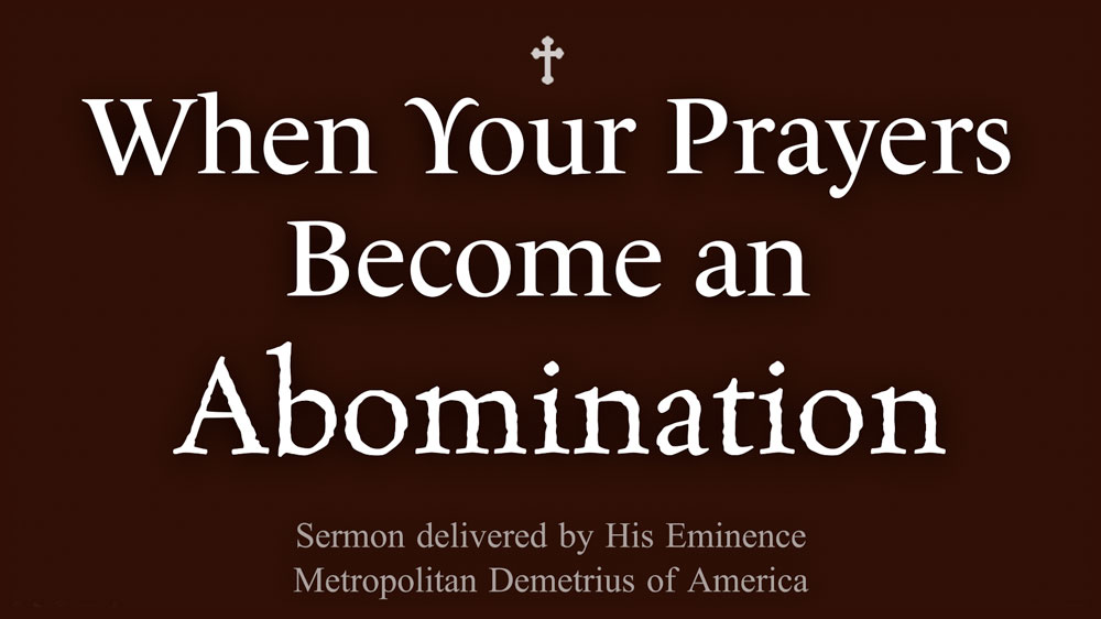 When Your Prayers Become an Abomination - Sermon delivered by His Eminence, Metropolitan Demetrius - image