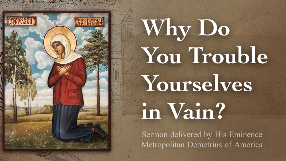  Why Do You Trouble Yourselves in Vain? Sermon by Metropolitan Demetrius